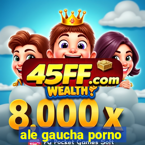 ale gaucha porno
